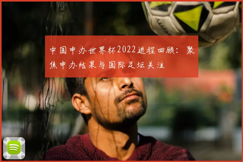 中国申办世界杯2022进程回顾：聚焦申办结果与国际足坛关注