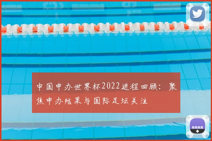 中国申办世界杯2022进程回顾：聚焦申办结果与国际足坛关注