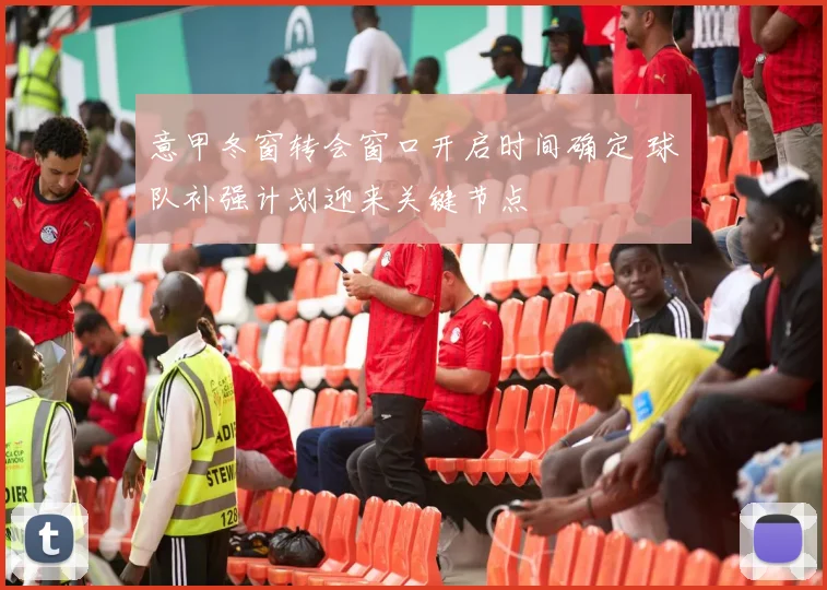 意甲冬窗转会窗口开启时间确定 球队补强计划迎来关键节点