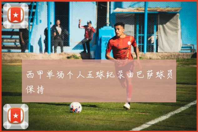 西甲单场个人五球纪录由巴萨球员保持